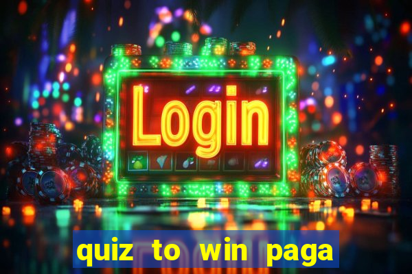 quiz to win paga mesmo quiz paga mesmo